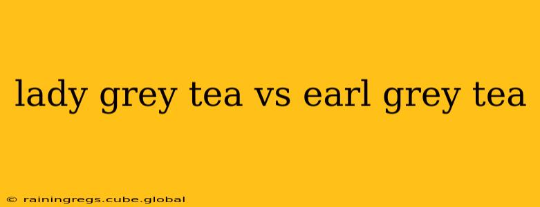 lady grey tea vs earl grey tea