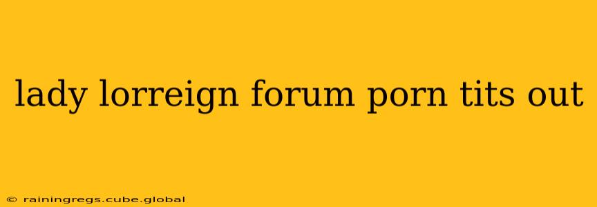 lady lorreign forum porn tits out