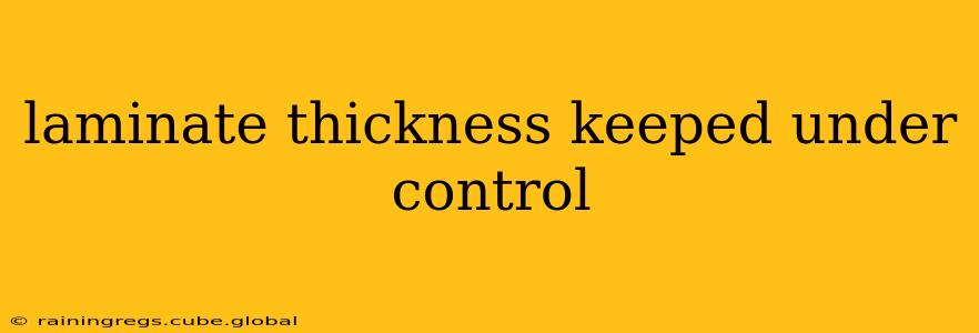 laminate thickness keeped under control