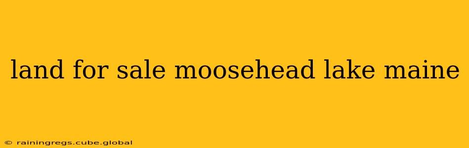 land for sale moosehead lake maine