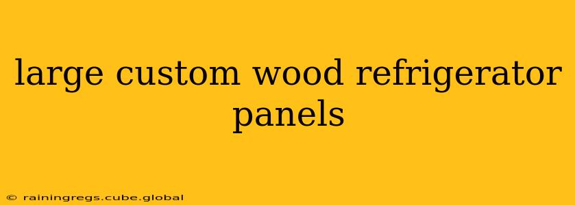large custom wood refrigerator panels