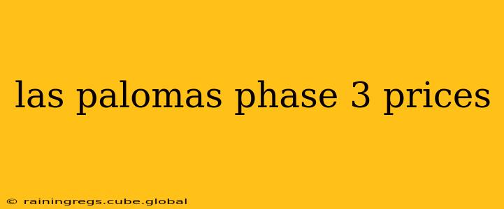 las palomas phase 3 prices