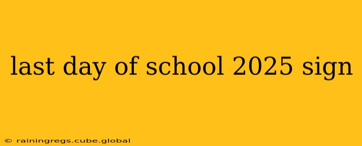 last day of school 2025 sign