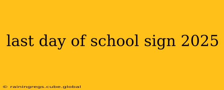 last day of school sign 2025