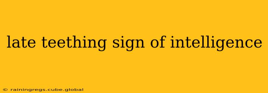 late teething sign of intelligence