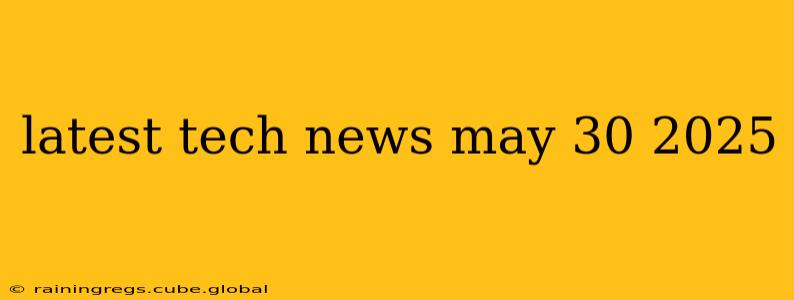 latest tech news may 30 2025