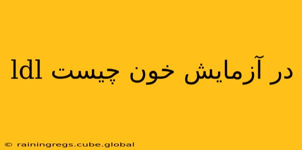ldl در آزمایش خون چیست