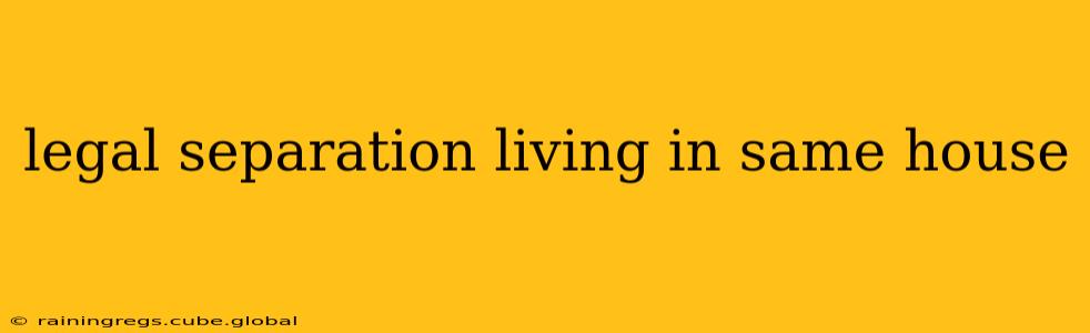 legal separation living in same house