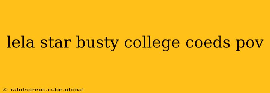 lela star busty college coeds pov
