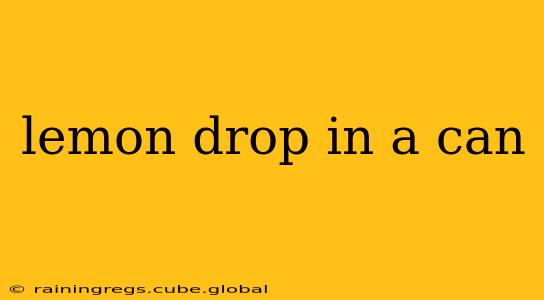 lemon drop in a can