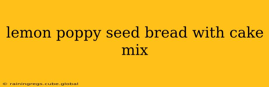 lemon poppy seed bread with cake mix