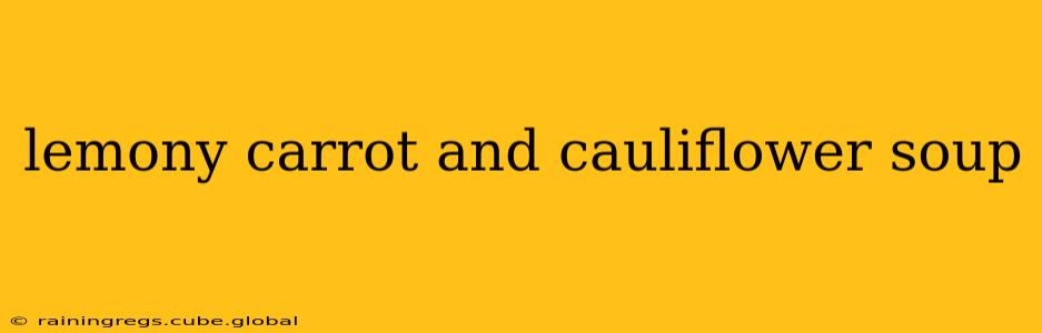 lemony carrot and cauliflower soup