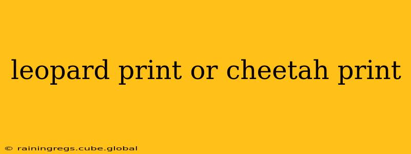 leopard print or cheetah print