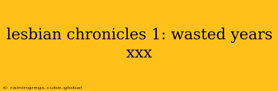 lesbian chronicles 1: wasted years xxx