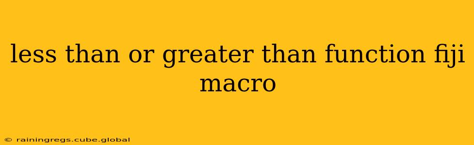 less than or greater than function fiji macro