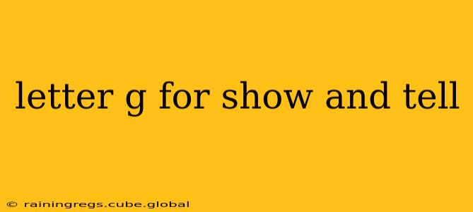 letter g for show and tell