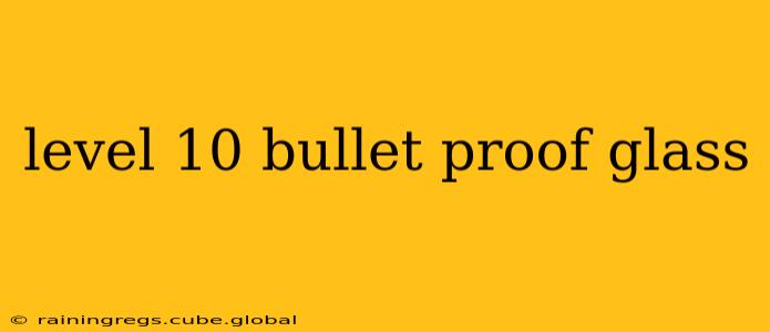 level 10 bullet proof glass