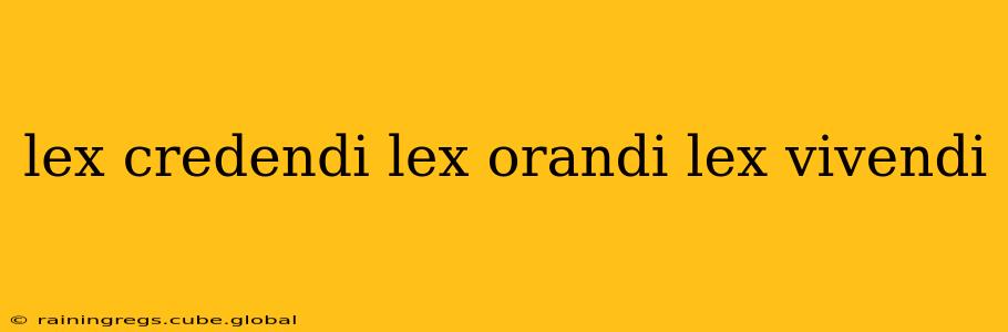 lex credendi lex orandi lex vivendi