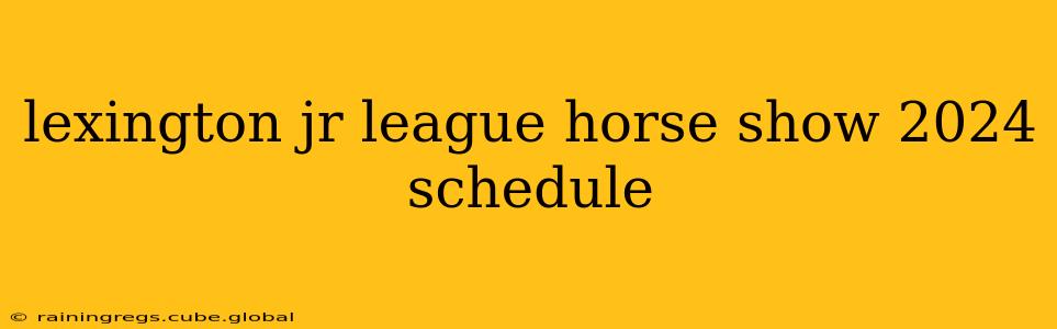 lexington jr league horse show 2024 schedule