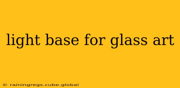 light base for glass art