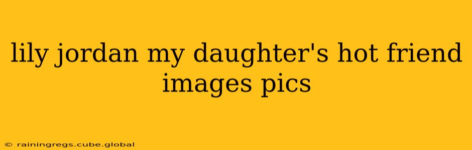 lily jordan my daughter's hot friend images pics lily jordan my daughter's hot friend images pics