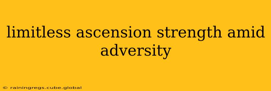 limitless ascension strength amid adversity