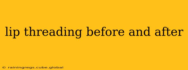 lip threading before and after