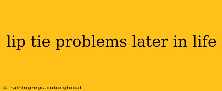 lip tie problems later in life