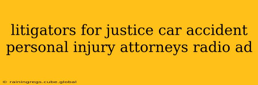 litigators for justice car accident personal injury attorneys radio ad