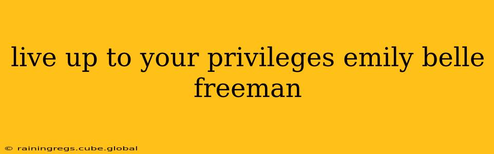 live up to your privileges emily belle freeman