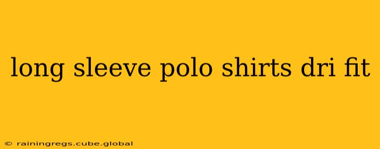 long sleeve polo shirts dri fit