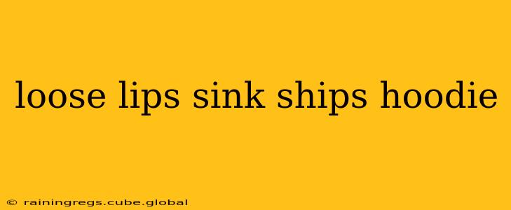 loose lips sink ships hoodie