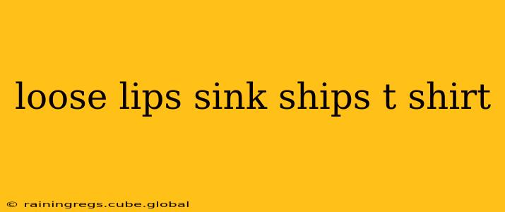 loose lips sink ships t shirt