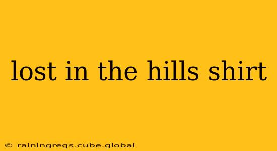 lost in the hills shirt
