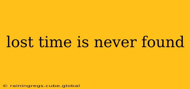 lost time is never found