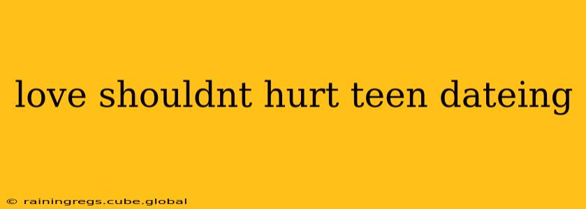 love shouldnt hurt teen dateing