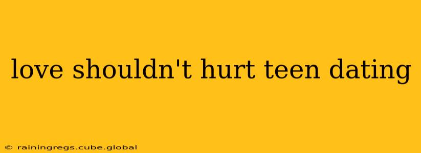 love shouldn't hurt teen dating