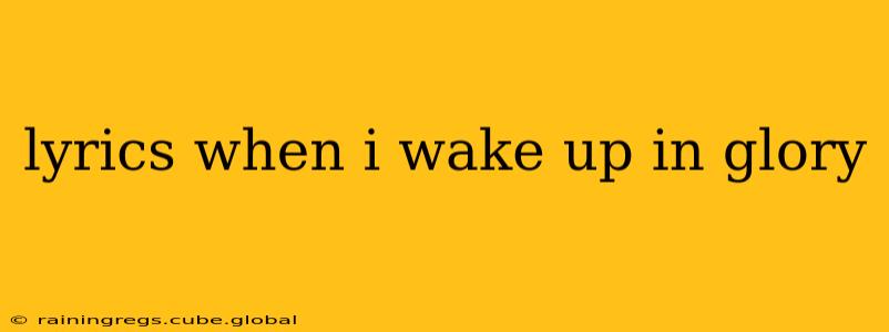 lyrics when i wake up in glory
