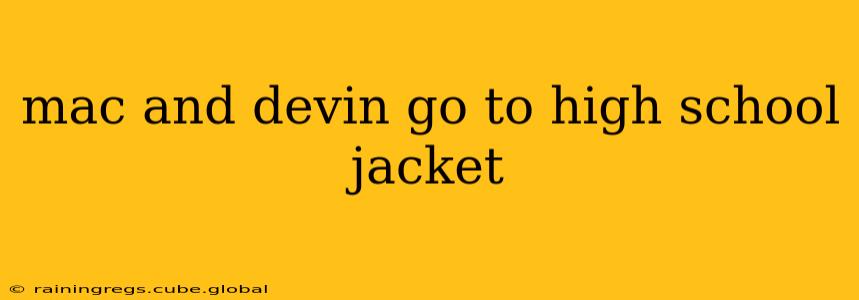mac and devin go to high school jacket