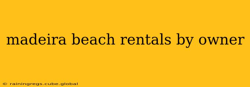 madeira beach rentals by owner