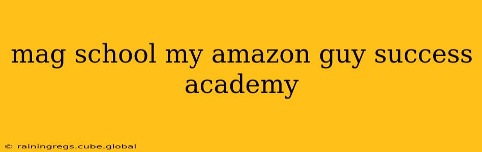 mag school my amazon guy success academy