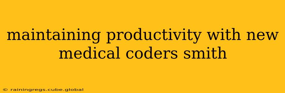 maintaining productivity with new medical coders smith