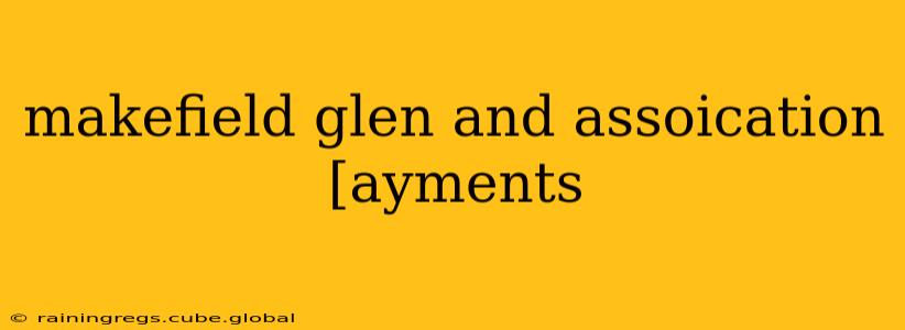 makefield glen and assoication [ayments