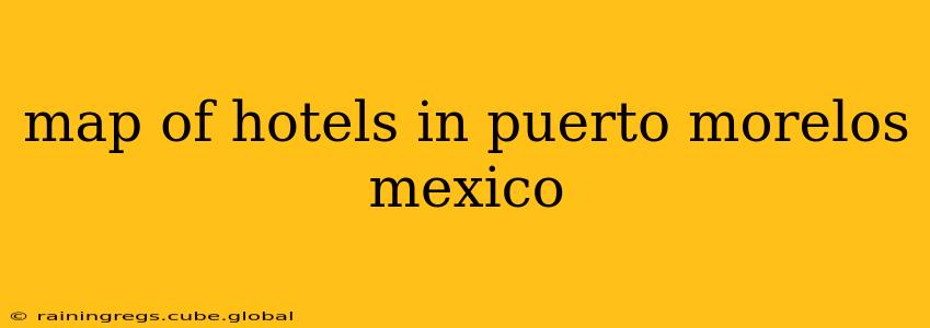 map of hotels in puerto morelos mexico