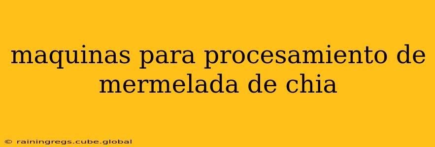 maquinas para procesamiento de mermelada de chia