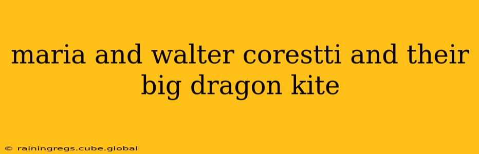 maria and walter corestti and their big dragon kite