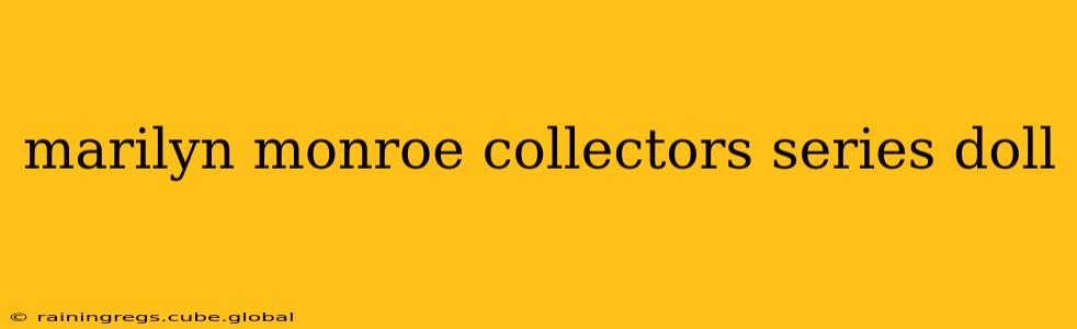 marilyn monroe collectors series doll