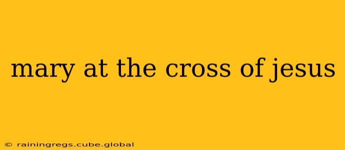 mary at the cross of jesus