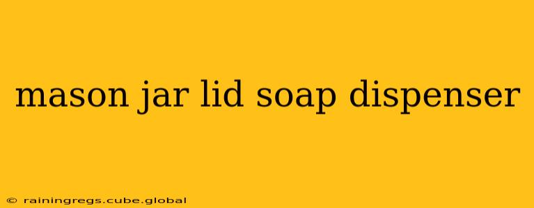 mason jar lid soap dispenser