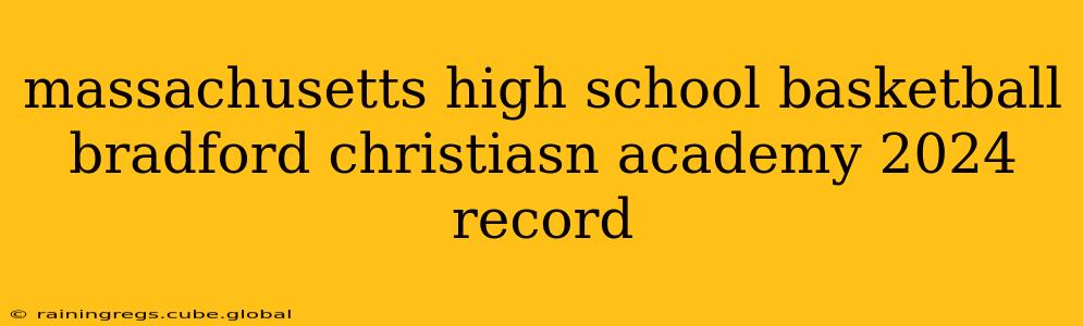 massachusetts high school basketball bradford christiasn academy 2024 record
